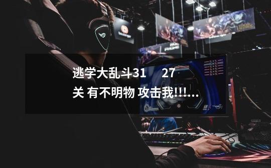 逃学大乱斗3.1      27关 有不明物 攻击我!!!!!!!!-第1张-游戏信息-龙启网