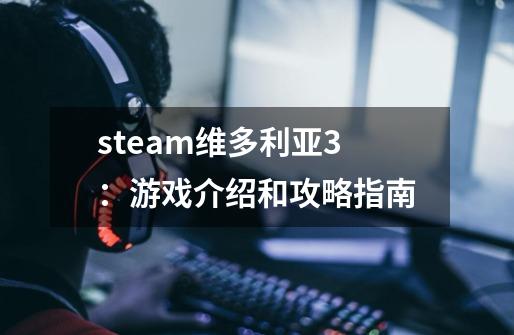 steam维多利亚3:游戏介绍和攻略指南-第1张-游戏信息-龙启网