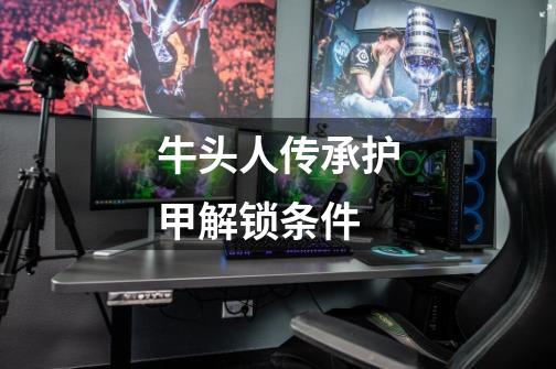 牛头人传承护甲解锁条件-第1张-游戏信息-龙启网