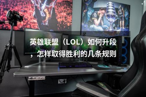 英雄联盟(LOL)如何升段,怎样取得胜利的几条规则-第1张-游戏信息-龙启网