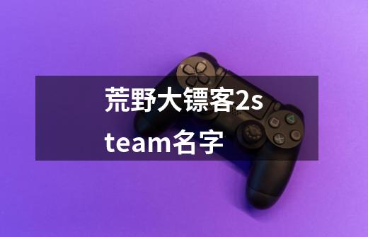 荒野大镖客2steam名字-第1张-游戏信息-龙启网