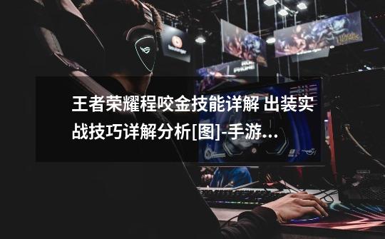 王者荣耀程咬金技能详解 出装实战技巧详解分析[图]-手游攻略-游戏鸟手游网-第1张-游戏信息-龙启网