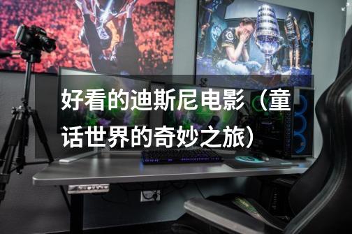 好看的迪斯尼电影(童话世界的奇妙之旅)-第1张-游戏信息-龙启网