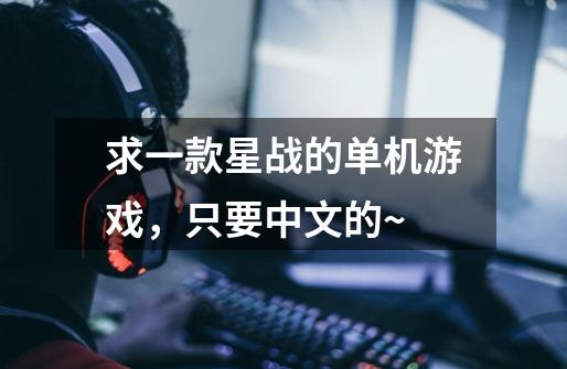 求一款星战的单机游戏,只要中文的~-第1张-游戏信息-龙启网