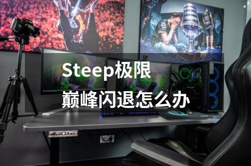 Steep极限巅峰闪退怎么办-第1张-游戏信息-龙启网