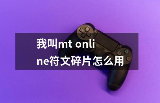我叫mt online符文碎片怎么用-第1张-游戏信息-龙启网