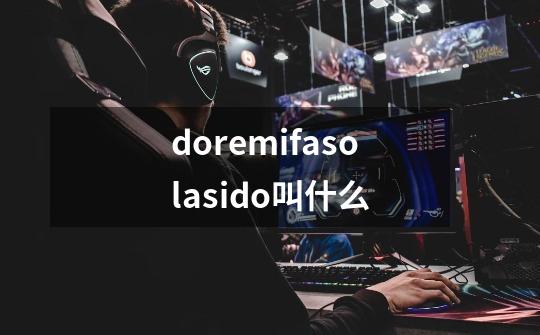 doremifasolasido叫什么-第1张-游戏信息-龙启网