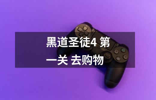 黑道圣徒4 第一关 去购物-第1张-游戏信息-龙启网