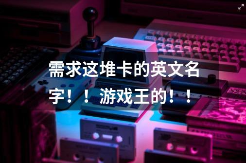 需求这堆卡的英文名字!!游戏王的!!-第1张-游戏信息-龙启网