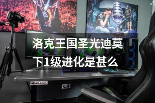 洛克王国圣光迪莫下1级进化是甚么-第1张-游戏信息-龙启网