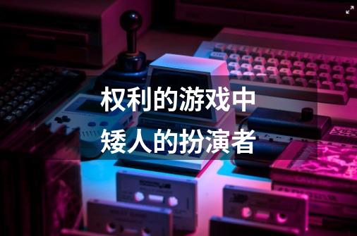 权利的游戏中矮人的扮演者-第1张-游戏信息-龙启网