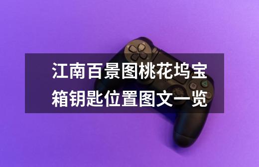 江南百景图桃花坞宝箱钥匙位置图文一览-第1张-游戏信息-龙启网
