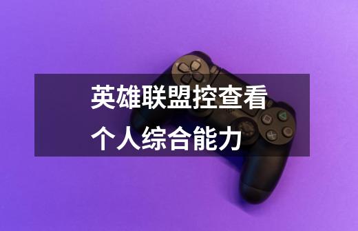 英雄联盟控查看个人综合能力-第1张-游戏信息-龙启网