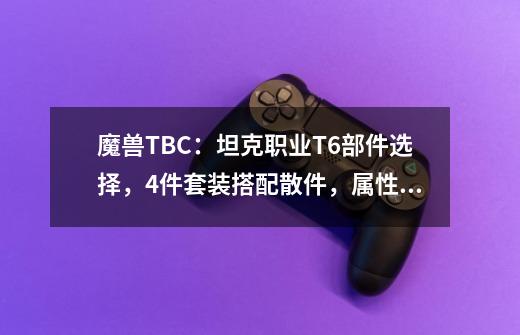 魔兽TBC:坦克职业T6部件选择,4件套装搭配散件,属性高价格低-第1张-游戏信息-龙启网