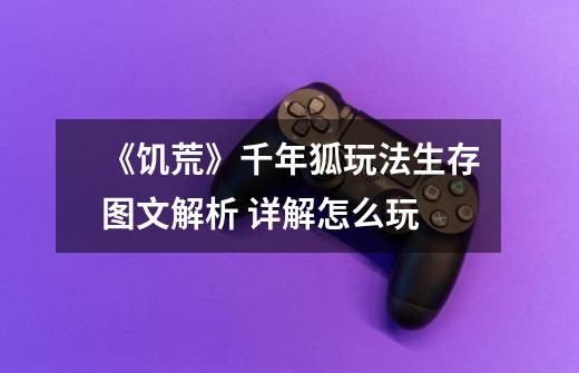 《饥荒》千年狐玩法生存图文解析 详解怎么玩-第1张-游戏信息-龙启网