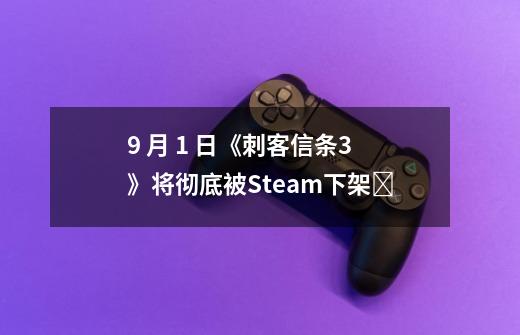 9 月 1 日《刺客信条3》将彻底被Steam下架-第1张-游戏信息-龙启网