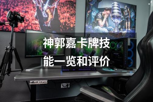 神郭嘉卡牌技能一览和评价-第1张-游戏信息-龙启网