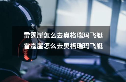雷霆崖怎么去奥格瑞玛飞艇雷霆崖怎么去奥格瑞玛飞艇-第1张-游戏信息-龙启网