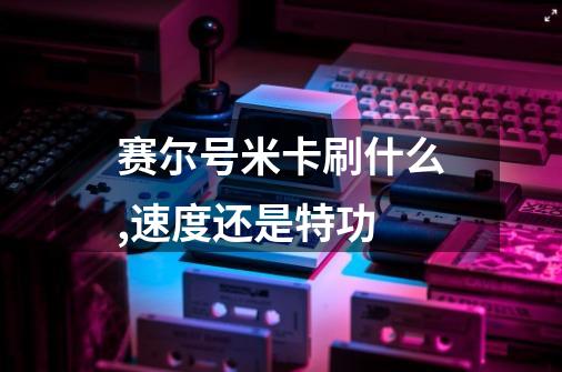 赛尔号米卡刷什么,速度还是特功-第1张-游戏信息-龙启网