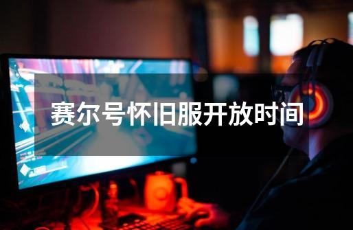 赛尔号怀旧服开放时间-第1张-游戏信息-龙启网