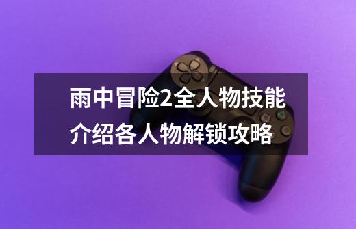 雨中冒险2全人物技能介绍各人物解锁攻略-第1张-游戏信息-龙启网