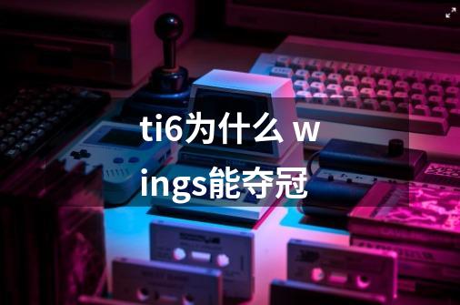 ti6为什么 wings能夺冠-第1张-游戏信息-龙启网
