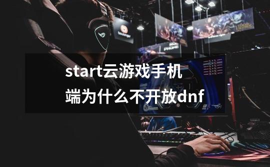 start云游戏手机端为什么不开放dnf-第1张-游戏信息-龙启网