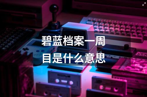 碧蓝档案一周目是什么意思-第1张-游戏信息-龙启网