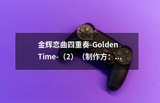 金辉恋曲四重奏-Golden Time-(2)(制作方:Saga Planets)-第1张-游戏信息-龙启网