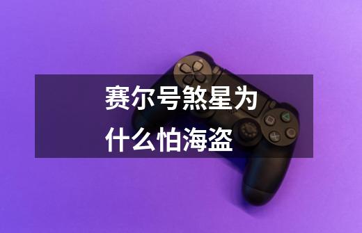 赛尔号煞星为什么怕海盗-第1张-游戏信息-龙启网