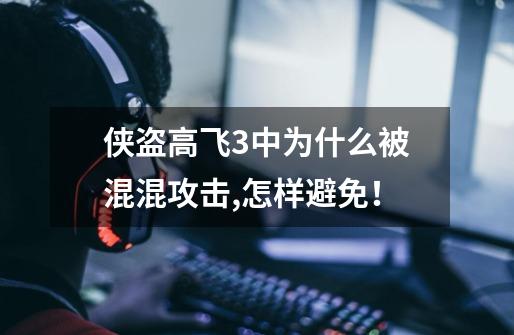 侠盗高飞3中为什么被混混攻击,怎样避免!-第1张-游戏信息-龙启网