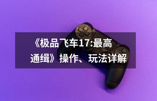 《极品飞车17:最高通缉》操作、玩法详解-第1张-游戏信息-龙启网