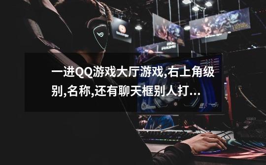 一进QQ游戏大厅游戏,右上角级别,名称,还有聊天框别人打的字多是看不懂的乱码-第1张-游戏信息-龙启网