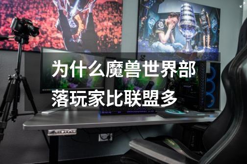 为什么魔兽世界部落玩家比联盟多-第1张-游戏信息-龙启网