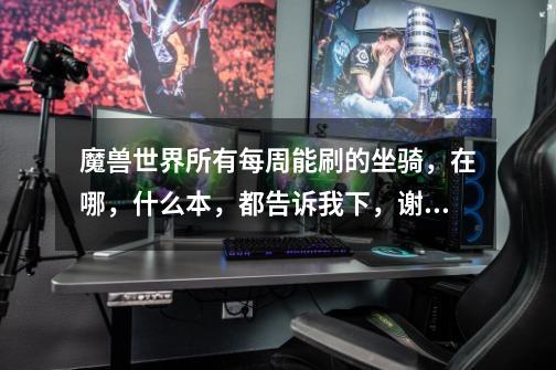 魔兽世界所有每周能刷的坐骑,在哪,什么本,都告诉我下,谢谢啦,我会采纳的-第1张-游戏信息-龙启网
