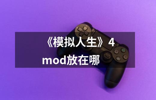 《模拟人生》4mod放在哪-第1张-游戏信息-龙启网