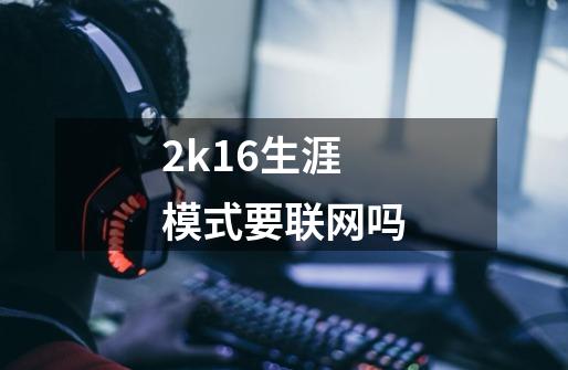 2k16生涯模式要联网吗-第1张-游戏信息-龙启网