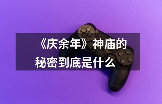 《庆余年》神庙的秘密到底是什么-第1张-游戏信息-龙启网