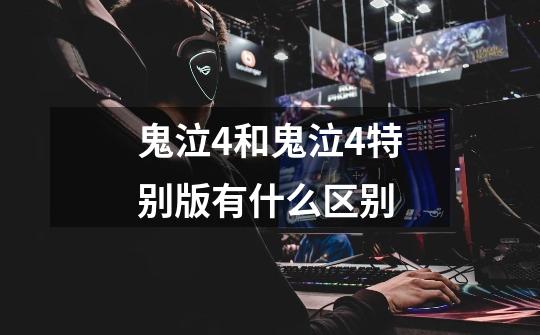鬼泣4和鬼泣4特别版有什么区别-第1张-游戏信息-龙启网
