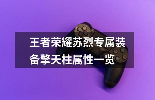 王者荣耀苏烈专属装备擎天柱属性一览-第1张-游戏信息-龙启网