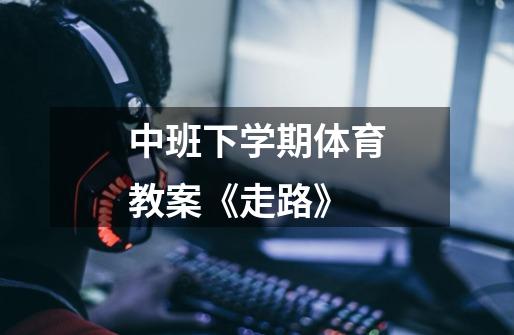 中班下学期体育教案《走路》-第1张-游戏信息-龙启网