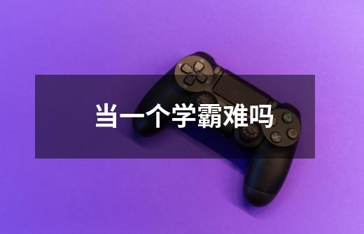当一个学霸难吗-第1张-游戏信息-龙启网