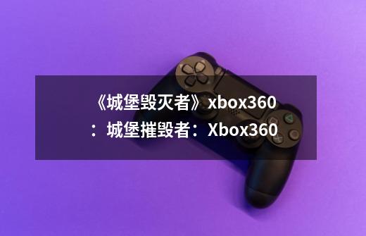 《城堡毁灭者》xbox360:城堡摧毁者:Xbox360-第1张-游戏信息-龙启网