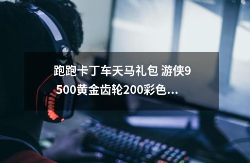 跑跑卡丁车天马礼包 游侠9 500黄金齿轮200彩色齿轮750银色齿轮。 电二 值多少-第1张-游戏信息-龙启网