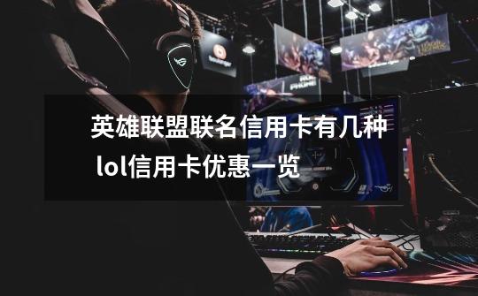 英雄联盟联名信用卡有几种 lol信用卡优惠一览-第1张-游戏信息-龙启网
