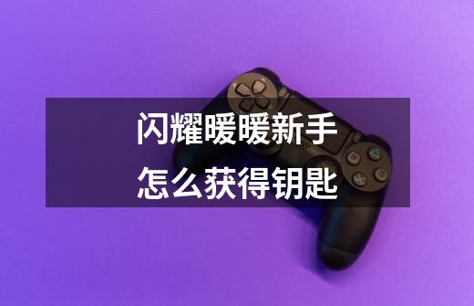 闪耀暖暖新手怎么获得钥匙-第1张-游戏信息-龙启网