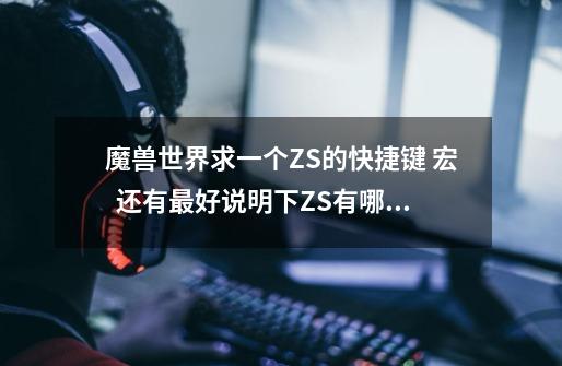 魔兽世界求一个ZS的快捷键 宏 还有最好说明下ZS有哪些技能是实用的 谢谢 能否说明下宏是怎么制作的-第1张-游戏信息-龙启网