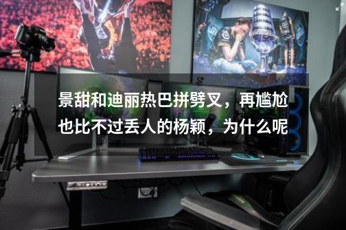 景甜和迪丽热巴拼劈叉,再尴尬也比不过丢人的杨颖,为什么呢-第1张-游戏信息-龙启网