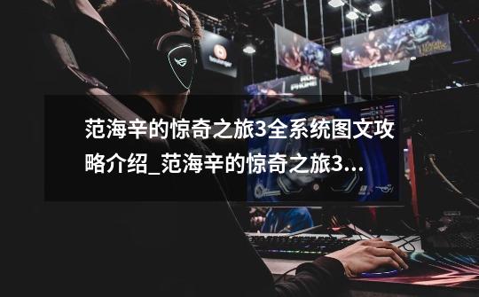 范海辛的惊奇之旅3全系统图文攻略介绍_范海辛的惊奇之旅3全系统图文攻略是什么-第1张-游戏信息-龙启网