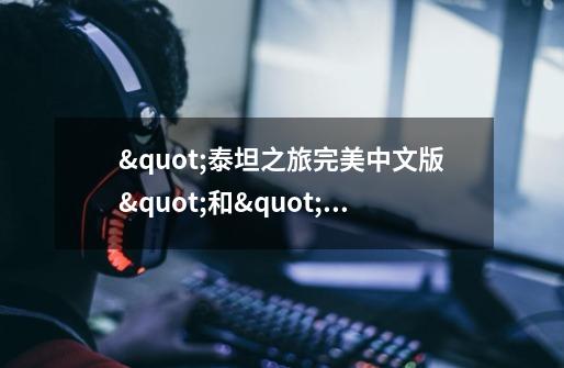 "泰坦之旅完美中文版"和"泰坦之旅-不朽王座完美中文版"有什么区别-第1张-游戏信息-龙启网